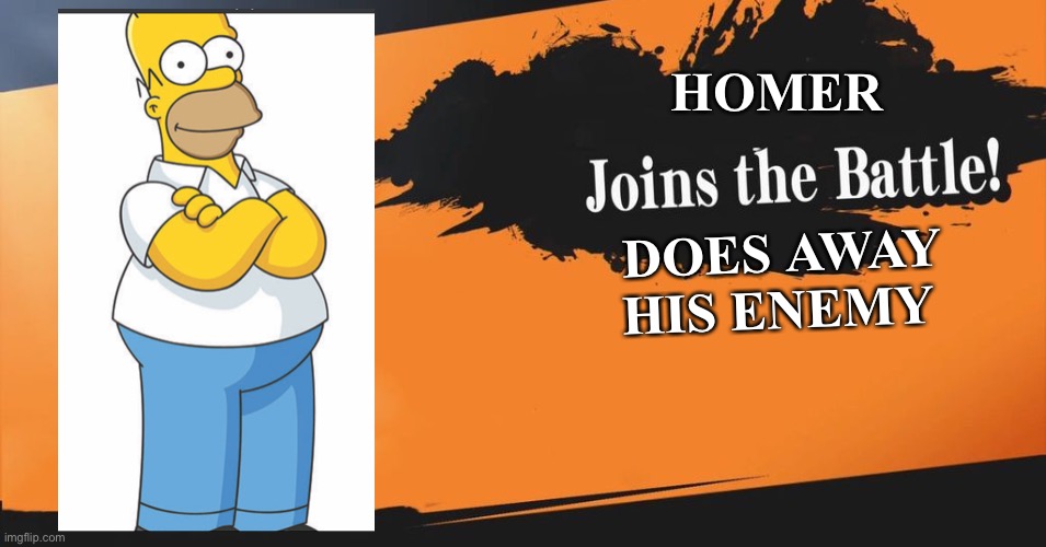 Smash bro’s new DLC character | HOMER; DOES AWAY HIS ENEMY | image tagged in smash bros | made w/ Imgflip meme maker