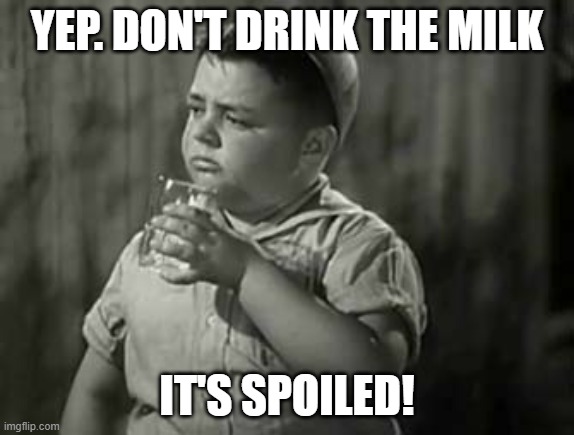 spanky | YEP. DON'T DRINK THE MILK IT'S SPOILED! | image tagged in spanky | made w/ Imgflip meme maker
