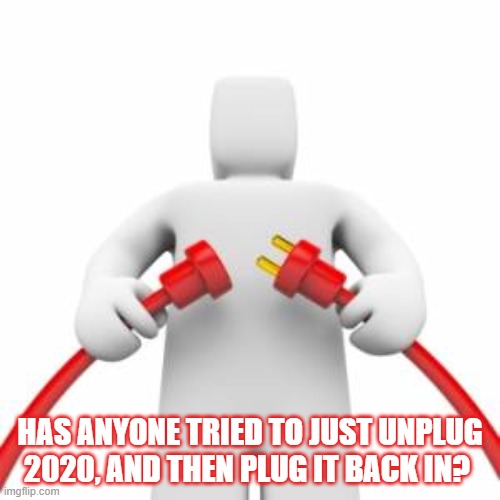 Do over? | HAS ANYONE TRIED TO JUST UNPLUG 2020, AND THEN PLUG IT BACK IN? | image tagged in dumpster fire,2020 | made w/ Imgflip meme maker