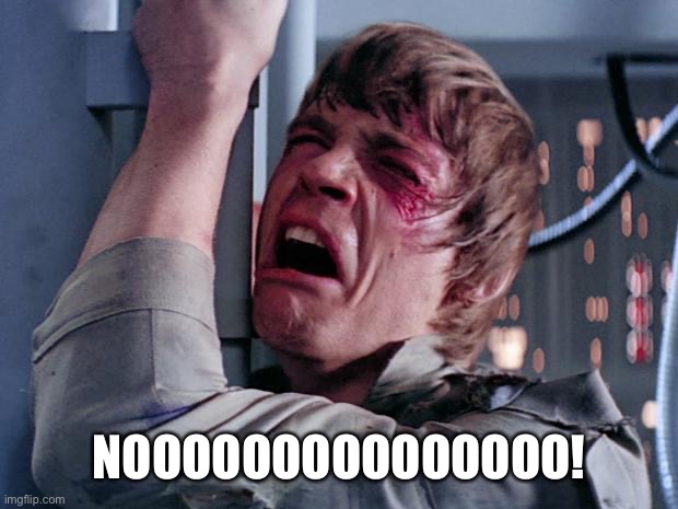 luke nooooo | NOOOOOOOOOOOOOOO! | image tagged in luke nooooo | made w/ Imgflip meme maker