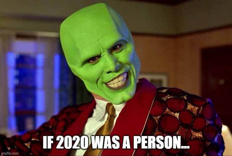 2020 masks | IF 2020 WAS A PERSON... | image tagged in 2020 masks,coronavirus meme,masks,2020 | made w/ Imgflip meme maker