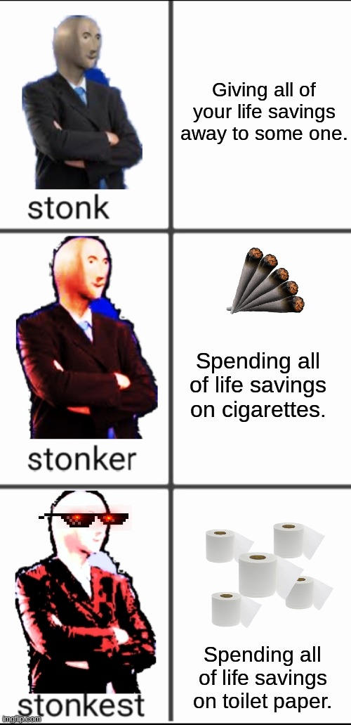 Stonk by level | Giving all of your life savings away to some one. Spending all of life savings on cigarettes. Spending all of life savings on toilet paper. | image tagged in stonk by level | made w/ Imgflip meme maker
