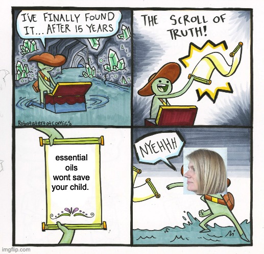 The Scroll Of Truth |  essential oils wont save your child. | image tagged in memes,the scroll of truth | made w/ Imgflip meme maker