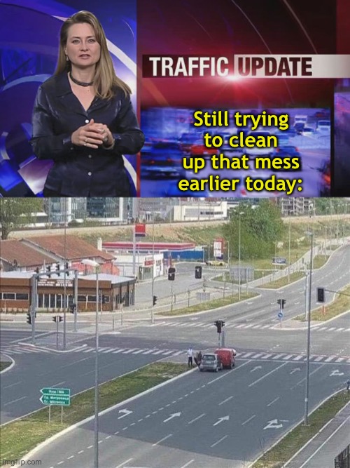 How in tarnation??? | Still trying to clean up that mess earlier today: | image tagged in traffic,accident,memes,funny | made w/ Imgflip meme maker