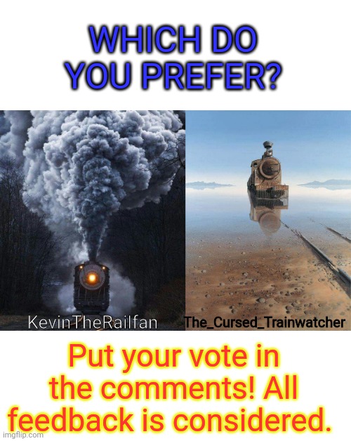 WHICH DO YOU PREFER? The_Cursed_Trainwatcher; KevinTheRailfan; Put your vote in the comments! All feedback is considered. | image tagged in train | made w/ Imgflip meme maker