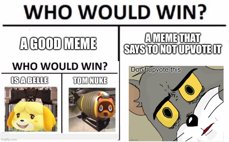 Upvote Wars | A GOOD MEME; A MEME THAT SAYS TO NOT UPVOTE IT | image tagged in who would win,unsettled tom,funny,memes,funny memes | made w/ Imgflip meme maker