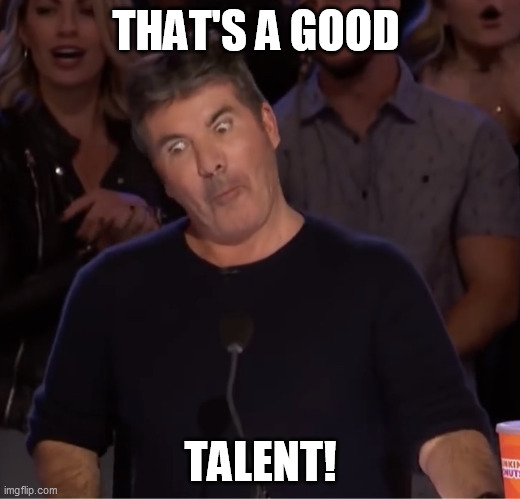 Simon Cowell | THAT'S A GOOD TALENT! | image tagged in simon cowell | made w/ Imgflip meme maker