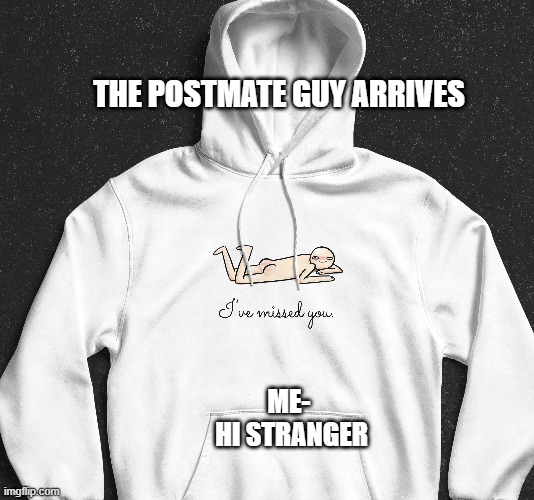 THE POSTMATE GUY ARRIVES; ME- 
HI STRANGER | image tagged in hi stranger,funny memes,memes,dankmemes,anxiety,adhd | made w/ Imgflip meme maker