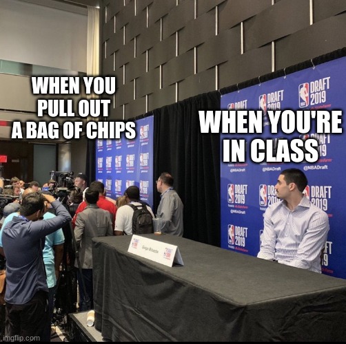 You vs the popular kid | WHEN YOU PULL OUT A BAG OF CHIPS WHEN YOU'RE IN CLASS | image tagged in you vs the popular kid | made w/ Imgflip meme maker