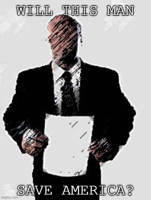 The faceless bureaucrat: Unsung hero of a boring, competent, and responsive government. | WILL THIS MAN; SAVE AMERICA? | image tagged in faceless bureaucrat,government,america,trump administration,us government,professional | made w/ Imgflip meme maker