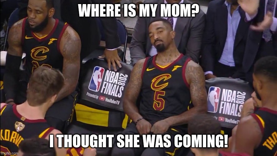J.R. Smith Trying To Find His Mom Can't Find Her | WHERE IS MY MOM? I THOUGHT SHE WAS COMING! | image tagged in memes | made w/ Imgflip meme maker
