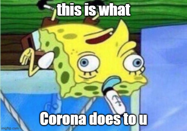 Mocking Spongebob Meme | this is what; Corona does to u | image tagged in memes,mocking spongebob | made w/ Imgflip meme maker