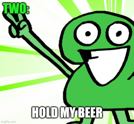 TWO: HOLD MY BEER | made w/ Imgflip meme maker
