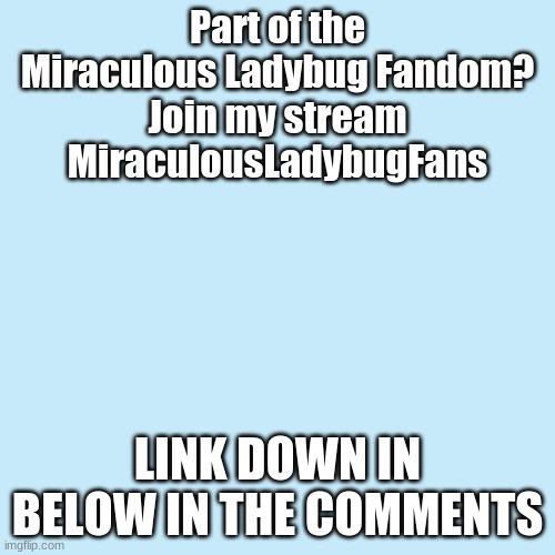 Blank Transparent Square | Part of the Miraculous Ladybug Fandom?
Join my stream MiraculousLadybugFans; LINK DOWN IN BELOW IN THE COMMENTS | image tagged in memes,blank transparent square | made w/ Imgflip meme maker