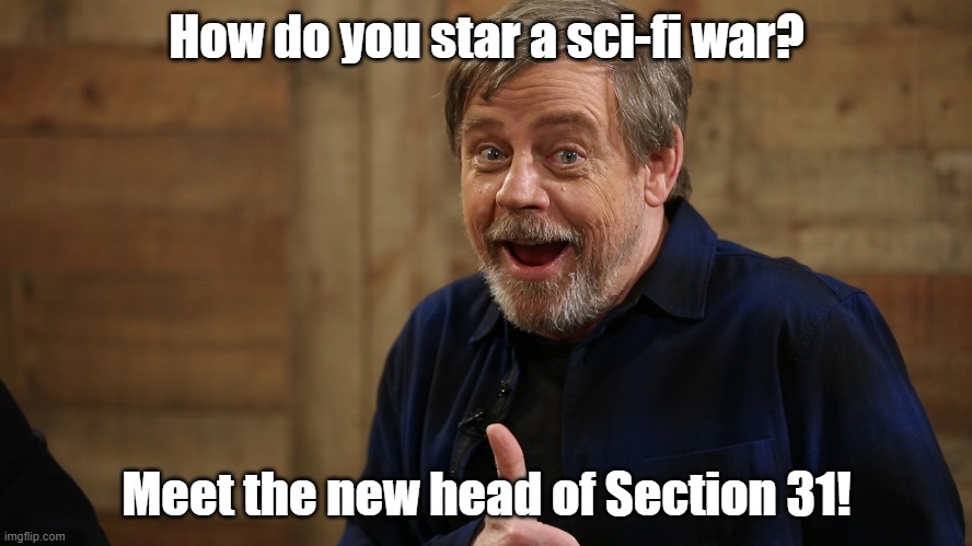 How to start a sci-fi war? | How do you star a sci-fi war? Meet the new head of Section 31! | image tagged in mark hamill,star wars,star trek,section 31 | made w/ Imgflip meme maker