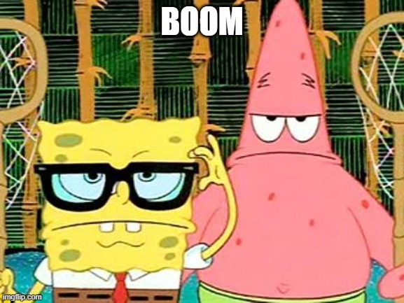 Badass Spongebob and Patrick | BOOM | image tagged in badass spongebob and patrick | made w/ Imgflip meme maker