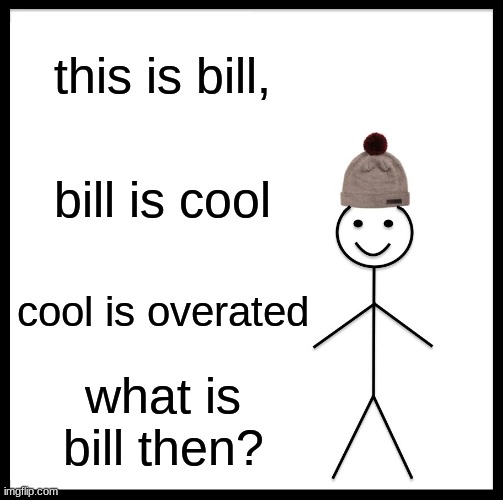 Be Like Bill Meme | this is bill, bill is cool; cool is overated; what is bill then? | image tagged in memes,be like bill | made w/ Imgflip meme maker