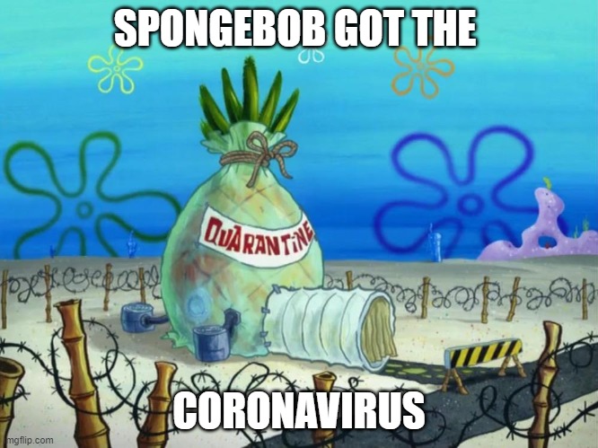 SPONGEBOB GOT THE; CORONAVIRUS | image tagged in coronavirus meme,spongebob | made w/ Imgflip meme maker