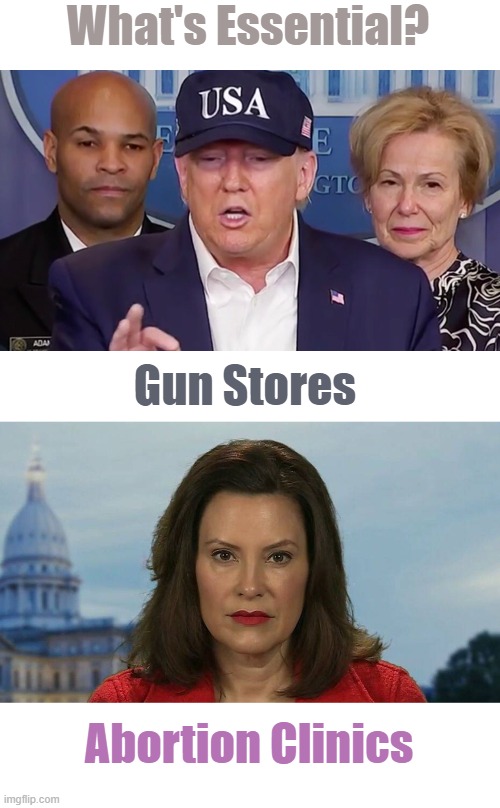 What Rights ate Essential, Republicans vs. Democrats. | What's Essential? Gun Stores; Abortion Clinics | image tagged in essential,trump,whitmer | made w/ Imgflip meme maker