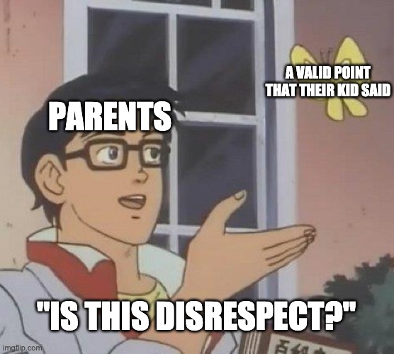 Is This A Pigeon | A VALID POINT THAT THEIR KID SAID; PARENTS; "IS THIS DISRESPECT?" | image tagged in memes,is this a pigeon | made w/ Imgflip meme maker