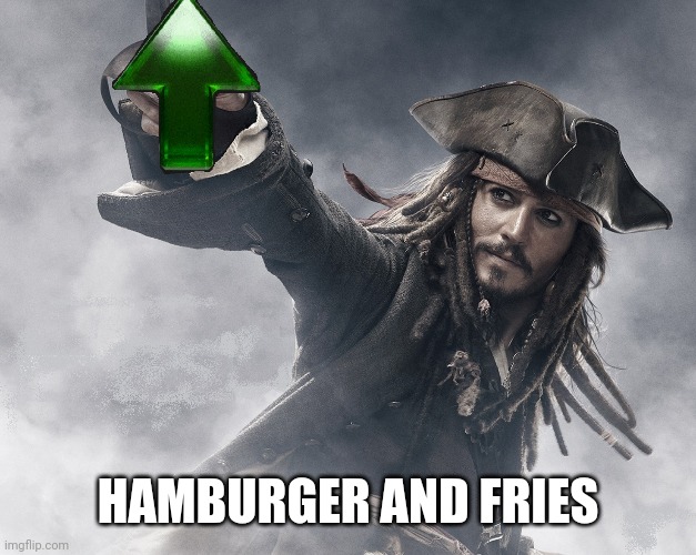 JACK SPARROW UPVOTE | HAMBURGER AND FRIES | image tagged in jack sparrow upvote | made w/ Imgflip meme maker