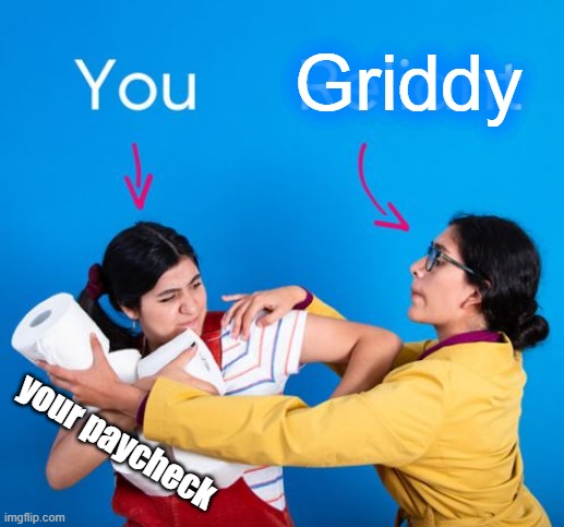 Not on peak Griddy | Griddy; your paycheck | image tagged in griddy,peak power,your paycheck | made w/ Imgflip meme maker