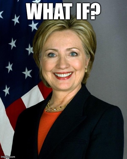 What if HRC were president during Covid-19? Safe to say, right-wingers would be going even more berserk at the restrictions. | WHAT IF? | image tagged in memes,hillary clinton,covid-19,coronavirus,what if,alternate reality | made w/ Imgflip meme maker