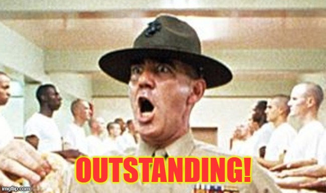 Full Metal Jacket USMC Drill Sergeant R Lee Ermey Cropped | OUTSTANDING! | image tagged in full metal jacket usmc drill sergeant r lee ermey cropped | made w/ Imgflip meme maker