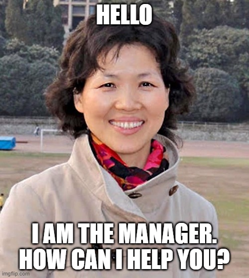 Shi Zhengli | HELLO I AM THE MANAGER. HOW CAN I HELP YOU? | image tagged in shi zhengli | made w/ Imgflip meme maker