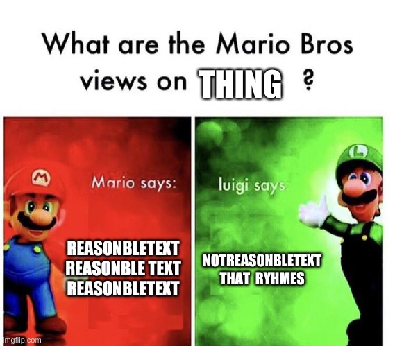 Mario Bros Views | THING; REASONBLETEXT
REASONBLE TEXT
REASONBLETEXT; NOTREASONBLETEXT
THAT  RYHMES | image tagged in mario bros views | made w/ Imgflip meme maker