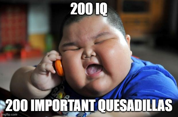 The Fattest Kid You Will Ever See | 200 IQ; 200 IMPORTANT QUESADILLAS | image tagged in memes,bad puns,fat asian kid | made w/ Imgflip meme maker
