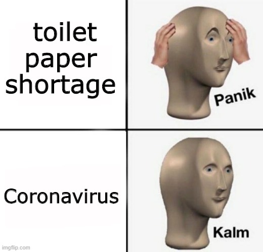 panik kalm | toilet paper shortage; Coronavirus | image tagged in panik kalm | made w/ Imgflip meme maker