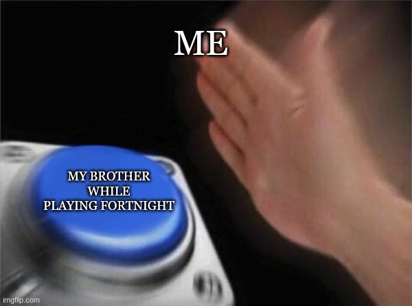 We all do this | ME; MY BROTHER WHILE PLAYING FORTNIGHT | image tagged in gaming | made w/ Imgflip meme maker