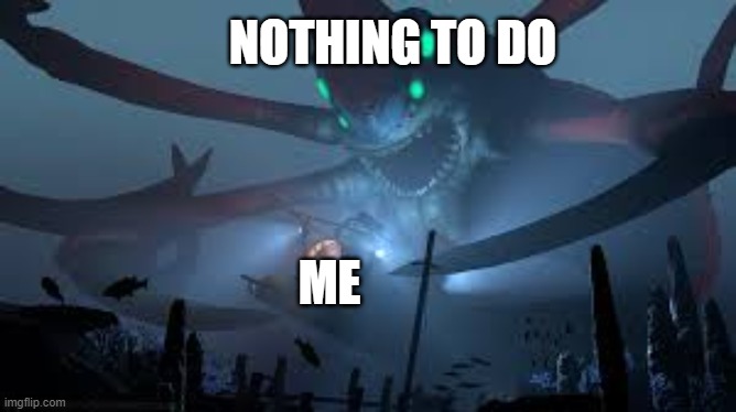 Reaper Leviathan Attack | NOTHING TO DO; ME | image tagged in reaper leviathan attack | made w/ Imgflip meme maker