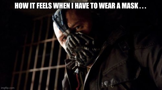 Permission Bane | HOW IT FEELS WHEN I HAVE TO WEAR A MASK . . . | image tagged in memes,permission bane | made w/ Imgflip meme maker