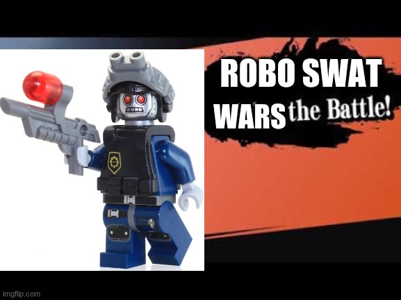 ROBO SWAT; WARS | image tagged in the lego movie,super smash bros | made w/ Imgflip meme maker