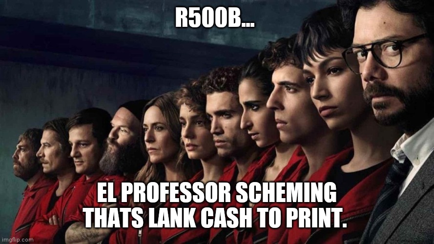 Print that cash | R500B... EL PROFESSOR SCHEMING THATS LANK CASH TO PRINT. | image tagged in print that cash | made w/ Imgflip meme maker