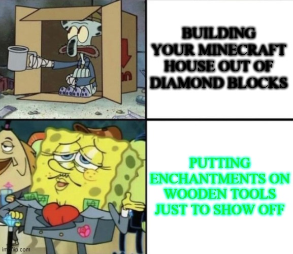 Poor Squidward vs Rich Spongebob | BUILDING YOUR MINECRAFT HOUSE OUT OF DIAMOND BLOCKS; PUTTING ENCHANTMENTS ON WOODEN TOOLS JUST TO SHOW OFF | image tagged in poor squidward vs rich spongebob | made w/ Imgflip meme maker