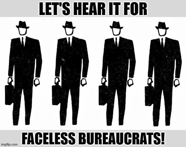 Faceless bureaucrats: Getting the job done for governments ever since the first bean needed to be counted. | image tagged in us government,faceless enemy,government,big government,professional,evil government | made w/ Imgflip meme maker