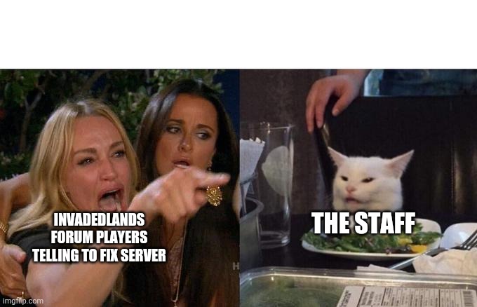 Woman Yelling At Cat Meme | INVADEDLANDS FORUM PLAYERS TELLING TO FIX SERVER; THE STAFF | image tagged in memes,woman yelling at cat | made w/ Imgflip meme maker