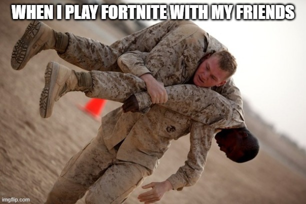 Carrying My Friends In Fortnite | WHEN I PLAY FORTNITE WITH MY FRIENDS | image tagged in memes | made w/ Imgflip meme maker