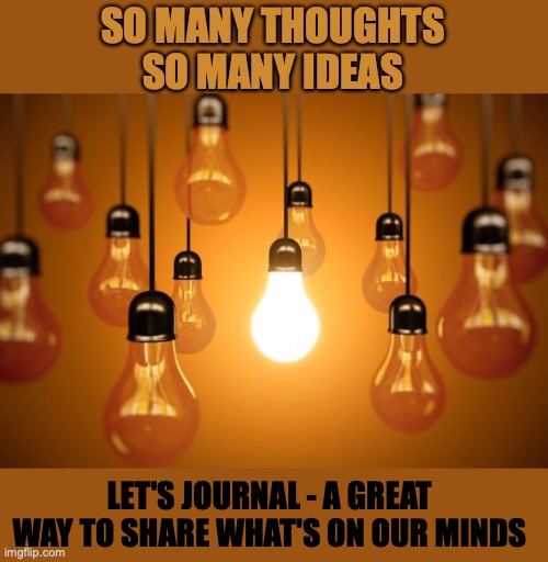 lightbulbs | SO MANY THOUGHTS
SO MANY IDEAS; LET'S JOURNAL - A GREAT WAY TO SHARE WHAT'S ON OUR MINDS | image tagged in lightbulbs | made w/ Imgflip meme maker