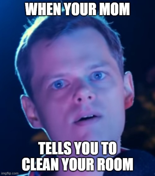 when your mom tells you to clean your room | image tagged in clean,bedroom | made w/ Imgflip meme maker