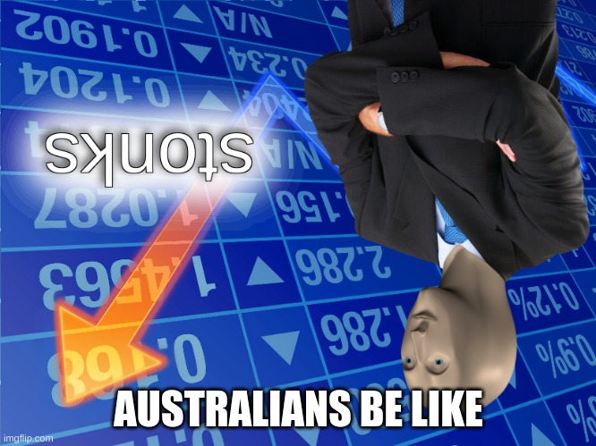 stonks | AUSTRALIANS BE LIKE | image tagged in stonks | made w/ Imgflip meme maker