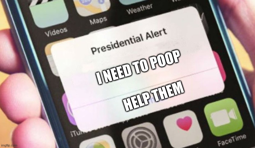 Presidential Alert | I NEED TO POOP; HELP THEM | image tagged in memes,presidential alert | made w/ Imgflip meme maker