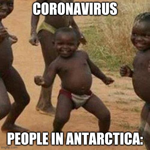 Third World Success Kid | CORONAVIRUS; PEOPLE IN ANTARCTICA: | image tagged in memes,third world success kid | made w/ Imgflip meme maker