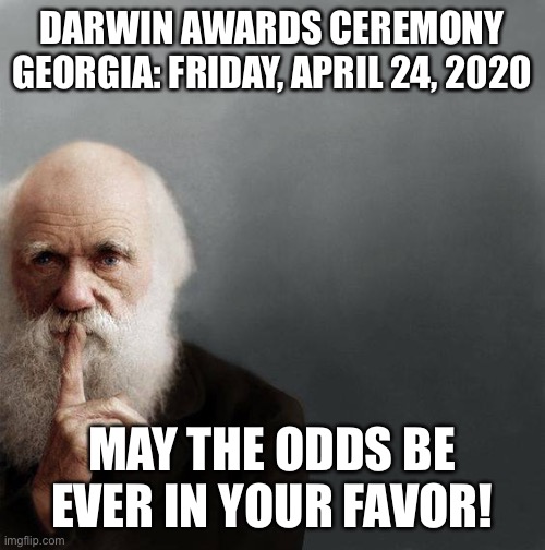 Darwin Award | DARWIN AWARDS CEREMONY GEORGIA: FRIDAY, APRIL 24, 2020; MAY THE ODDS BE EVER IN YOUR FAVOR! | image tagged in darwin award | made w/ Imgflip meme maker