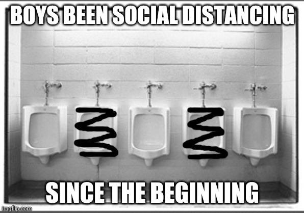 Social Distancing | BOYS BEEN SOCIAL DISTANCING; SINCE THE BEGINNING | image tagged in urinal,male,social distancing | made w/ Imgflip meme maker