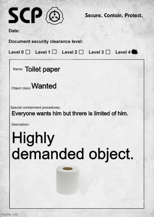 SCP document | Toilet paper; Wanted; Everyone wants him but threre is limited of him. Highly demanded object. | image tagged in scp document | made w/ Imgflip meme maker