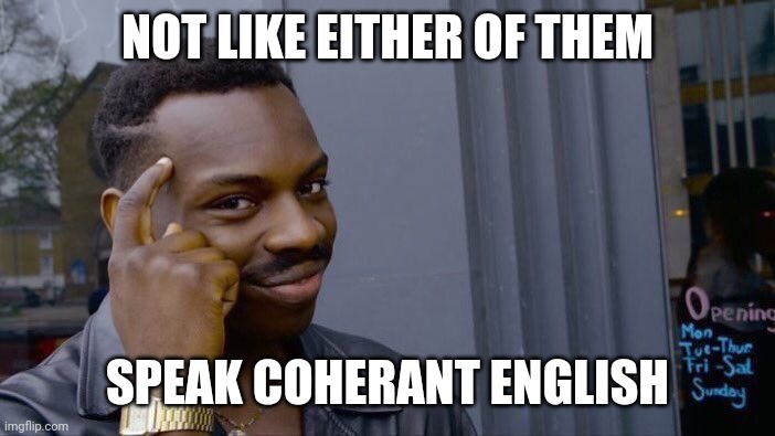 Roll Safe Think About It Meme | NOT LIKE EITHER OF THEM SPEAK COHERANT ENGLISH | image tagged in memes,roll safe think about it | made w/ Imgflip meme maker